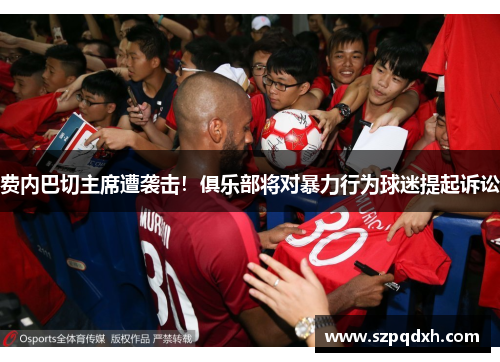费内巴切主席遭袭击！俱乐部将对暴力行为球迷提起诉讼